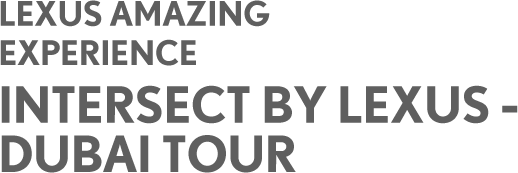 LEXUS AMAZING EXPERIENCE INTERSECT BY LEXUS-DUBAI TOUR